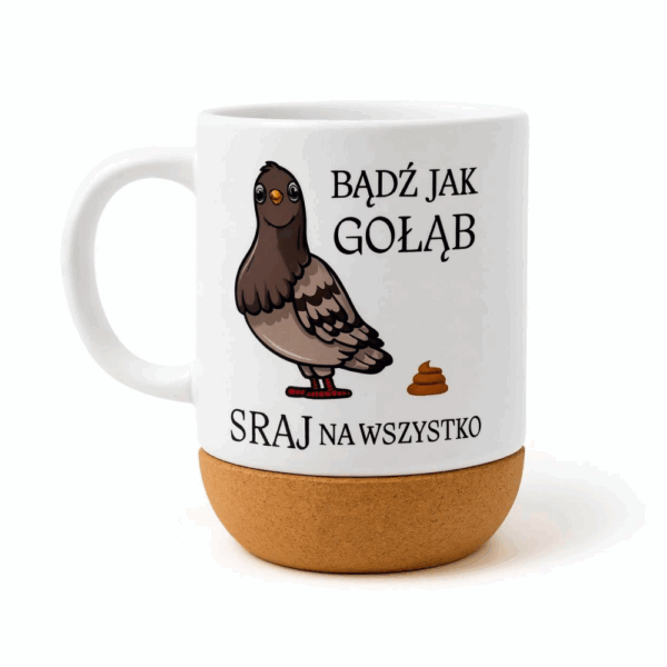 Biały kubek z korkową podstawą, ozdobiony humorystyczną ilustracją gołębia stojącego obok kupki oraz napisem ‘Bądź jak gołąb — sraj na wszystko’